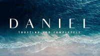 Daniel: Trusting God Completely
